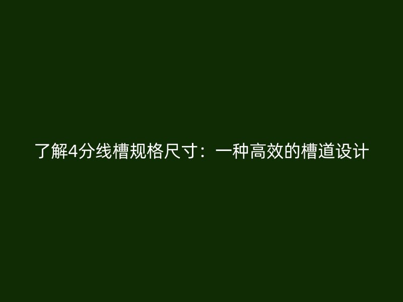 了解4分線槽規(guī)格尺寸：一種高效的槽道設(shè)計(jì)