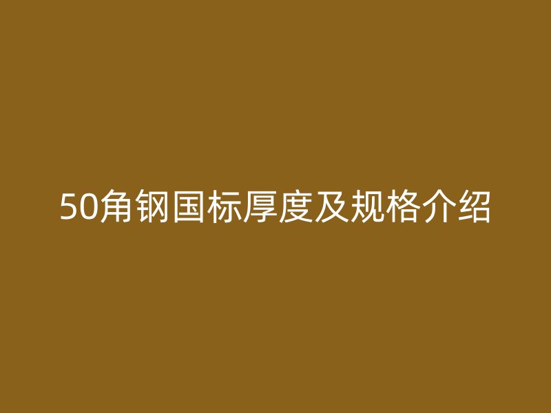 50角鋼國標(biāo)厚度及規(guī)格介紹
