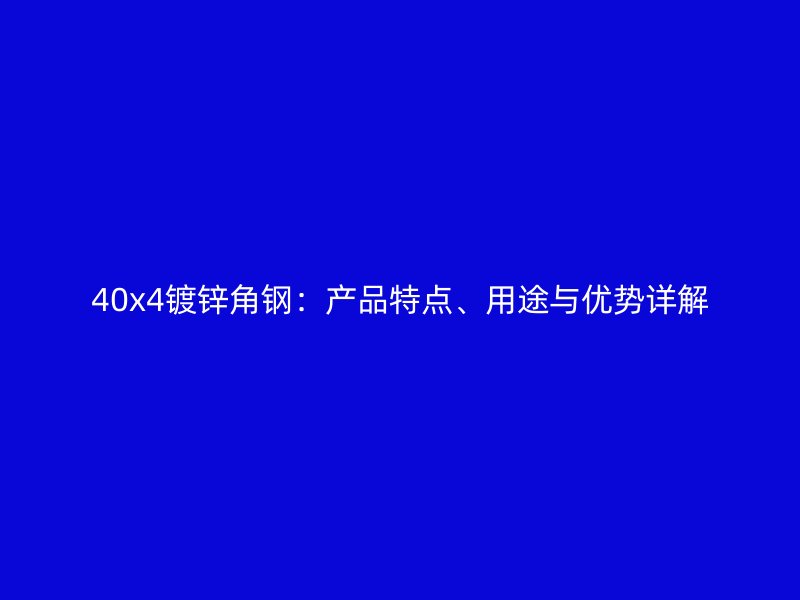 40x4鍍鋅角鋼：產(chǎn)品特點(diǎn)、用途與優(yōu)勢詳解