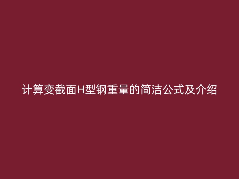 計(jì)算變截面H型鋼重量的簡(jiǎn)潔公式及介紹