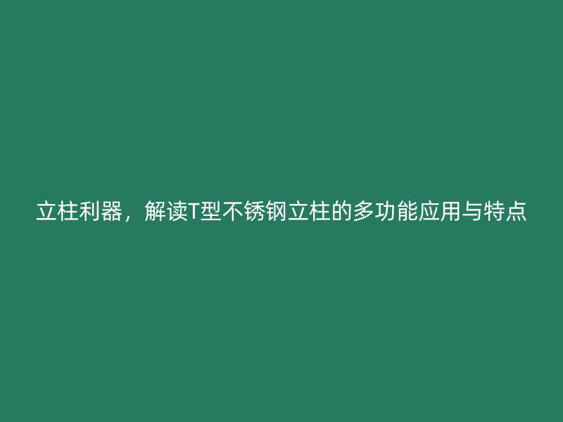 立柱利器，解讀T型不銹鋼立柱的多功能應(yīng)用與特點(diǎn)