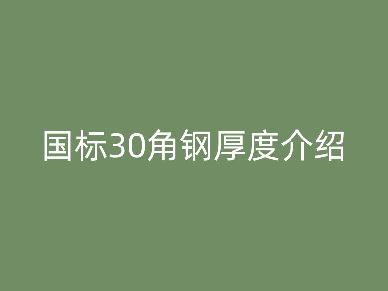 國標(biāo)30角鋼厚度介紹