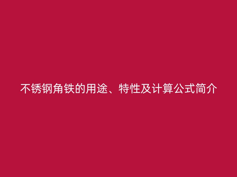 不銹鋼角鐵的用途、特性及計(jì)算公式簡介