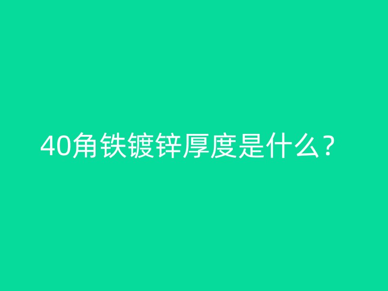 40角鐵鍍鋅厚度是什么？