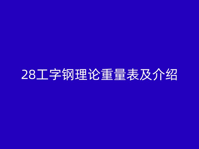 28工字鋼理論重量表及介紹