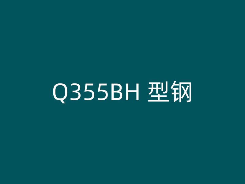 Q355BH 型鋼