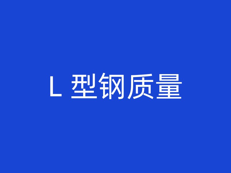 L 型鋼質(zhì)量
