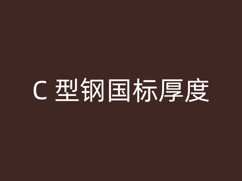 C 型鋼國標(biāo)厚度