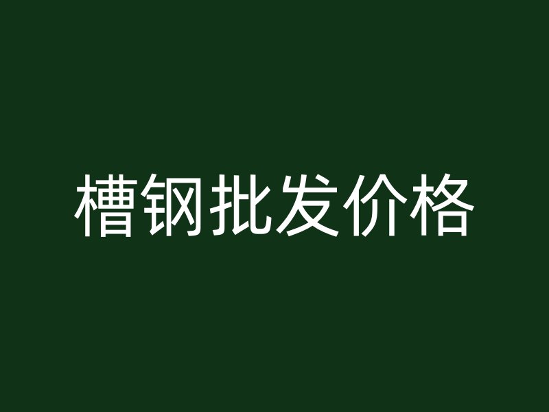 槽鋼批發(fā)價格