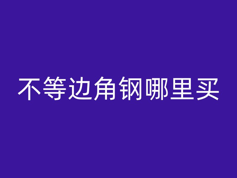 不等邊角鋼哪里買(mǎi)