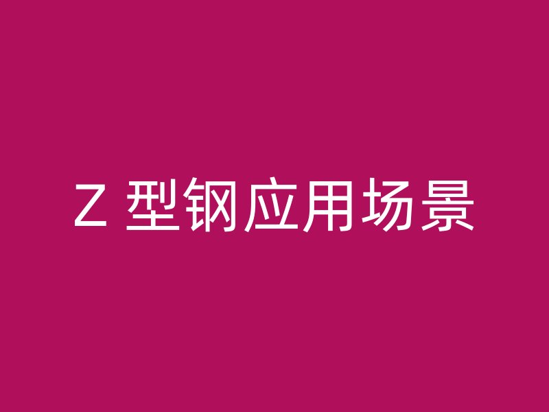 Z 型鋼應(yīng)用場景