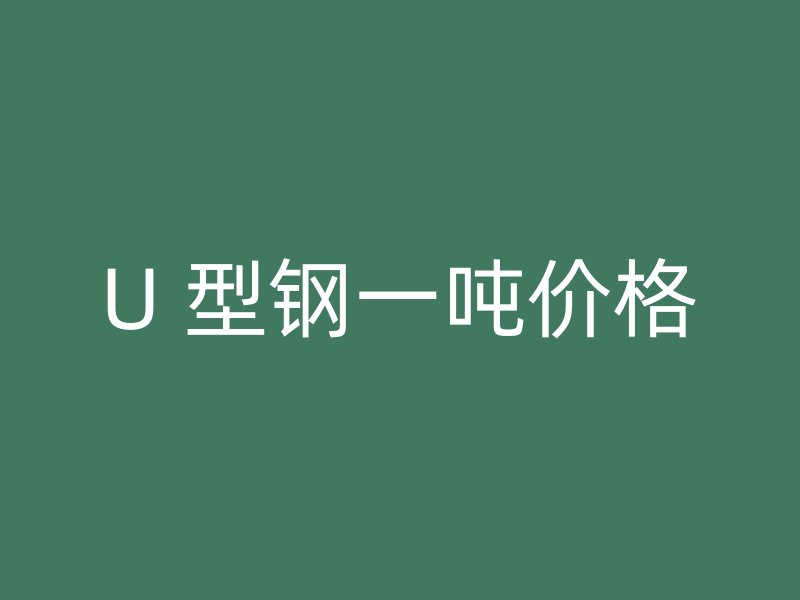 U 型鋼一噸價格