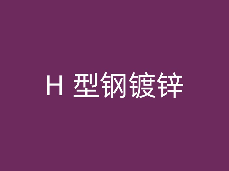 H 型鋼鍍鋅